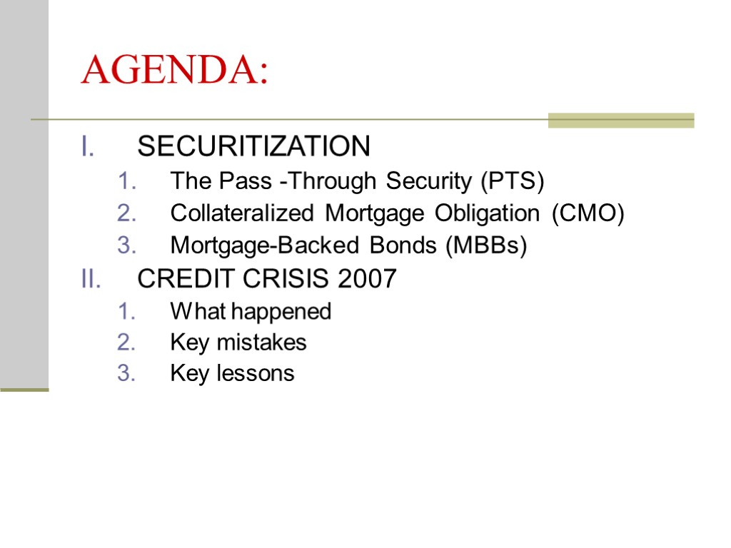 AGENDA: SECURITIZATION The Pass -Through Security (PTS) Collateralized Mortgage Obligation (CMO) Mortgage-Backed Bonds (MBBs)